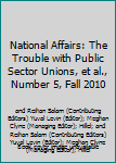 Paperback National Affairs: The Trouble with Public Sector Unions, et al., Number 5, Fall 2010 Book