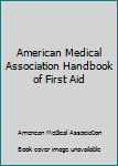American Medical Association Handbook of First Aid and Emergency Care (American Medical Association Home Reference Library)