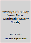 Hardcover Waverly Or 'Tis Sixty Years Since; Woodstock (Waverly Novels) Book