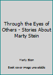 Paperback Through the Eyes of Others - Stories About Marty Stein Book