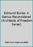 Hardcover Edmund Burke: A Genius Reconsidered (Architects of Freedom Series) Book