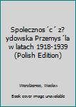 Unknown Binding Spolecznos´c´ z?ydowska Przemys´la w latach 1918-1939 (Polish Edition) Book