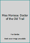 Hardcover Miss Morissa; Doctor of the Old Trail Book