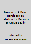 Paperback Newborn: A Basic Handbook on Salvation for Personal or Group Study Book