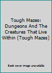 Paperback Tough Mazes: Dungeons And The Creatures That Live Within (Tough Mazes) Book
