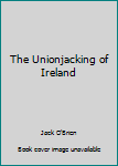Paperback The Unionjacking of Ireland Book