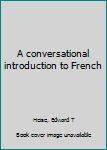 Unknown Binding A conversational introduction to French Book