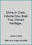 Unknown Binding China in Crisis, Volume One, Book Two, China's Heritage.. Book