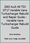 Paperback 2003 Audi A8 TDI GT17 Variable Vane Turbocharger Rebuild and Repair Guide : Variable Vane Turbocharger Rebuild Guide Book