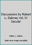 Hardcover Discussions by Robert L. Dabney Vol. IV Secular Book