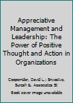 Hardcover Appreciative Management and Leadership: The Power of Positive Thought and Action in Organizations Book