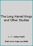 Hardcover The Long Haired Kings and Other Studies [Unknown] Book