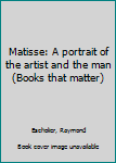 Hardcover Matisse: A portrait of the artist and the man (Books that matter) Book