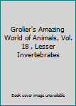 Hardcover Grolier's Amazing World of Animals, Vol. 18 , Lesser Invertebrates Book