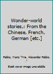 Unknown Binding Wonder-world stories,: From the Chinese, French, German [etc.] Book