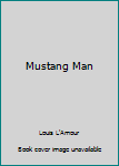 Mustang Man by Louis L'Amour