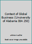 Unknown Binding Context of Global Business (Unoiversity of Alabama IBA 250) Book