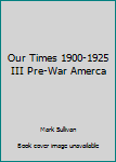 Hardcover Our Times 1900-1925 III Pre-War Amerca Book