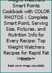 Paperback Weight Watchers Smart Points Cookbook with COLOR PHOTOS : Complete Smart Point, Serving Size, Pictures, and Nutrition Info for Every Recipe; Top Weight Watchers Recipes for Rapid Fat Loss Book