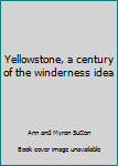 Hardcover Yellowstone, a century of the winderness idea Book