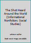 Unknown Binding The Shot Heard Around the World (Informational Nonfiction; Social Studies) Book