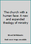 Paperback The church with a human face: A new and expanded theology of ministry Book