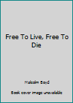 Hardcover Free To Live, Free To Die Book