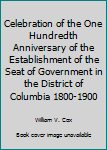 Unknown Binding Celebration of the One Hundredth Anniversary of the Establishment of the Seat of Government in the District of Columbia 1800-1900 Book