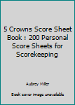 Paperback 5 Crowns Score Sheet Book : 200 Personal Score Sheets for Scorekeeping Book