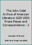 Hardcover The John Colet Archive of American Literature 1620-1920: Prose Pieces and Correspondence - 2 Book