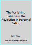 Hardcover The Vanishing Salesman: the Revolution in Personal Selling Book