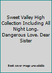 Paperback Sweet Valley High Collection Including All Night Long. Dangerous Love. Dear Sister Book