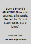 Bury a Friend : AMAZING Notebook, Journal, Billie Eilish, Perfect for School (110 Pages, 6 X 9, Lined)