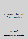 Be Impeccable with Your Privates