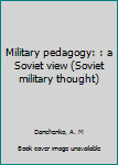 Unknown Binding Military pedagogy: : a Soviet view (Soviet military thought) Book