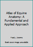 Paperback Atlas of Equine Anatomy: A Fundamental and Applied Approach Book