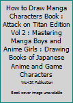 Paperback How to Draw Manga Characters Book : Attack on Titan Edition Vol 2 : Mastering Manga Boys and Anime Girls : Drawing Books of Japanese Anime and Game Characters Book