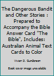 The Dangerous Bandit and Other Stories : Prepared to Accompany the Bible Answer Card "The Bible", Includes: Australian Animal Text Cards to Color
