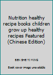 Nutrition healthy recipe books children grow up healthy recipes Featured(Chinese Edition)