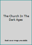 Hardcover The Church In The Dark Ages Book