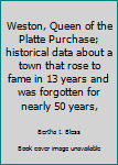 Weston, Queen of the Platte Purchase; historical data about a town that rose to fame in 13 years and was forgotten for nearly 50 years,