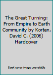 The Great Turning: From Empire to Earth Community by Korten, David C. (2006) Hardcover