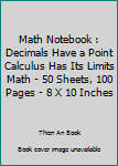 Paperback Math Notebook : Decimals Have a Point Calculus Has Its Limits Math - 50 Sheets, 100 Pages - 8 X 10 Inches Book