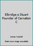 Hardcover Elbridge a Stuart Founder of Carnation C Book