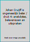 Broschiert Johan Cruijff is ongeneeslijk beter / druk 4: anekdotes, belevenissen en uitspraken Book