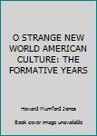 Paperback O STRANGE NEW WORLD AMERICAN CULTURE: THE FORMATIVE YEARS Book