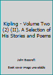 Hardcover Kipling - Volume Two (2) (II), A Selection of His Stories and Poems Book