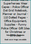 Police Officer Not All Superheroes Wear Capes: Police Officer Dot Grid Notebook, Planner or Journal | 110 Dotted Pages | Office Equipment, Supplies | ... Officer Gift Idea for Christmas or Birthday