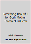 Hardcover Something Beautiful for God: Mother Teresa of Caluctta Book