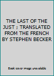 THE LAST OF THE JUST ; TRANSLATED FROM THE FRENCH BY STEPHEN BECKER